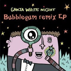 Ganja White Night -  Bubblegum (Kong Speaks Remix)***OUT NOW ON SUBCARBON***
