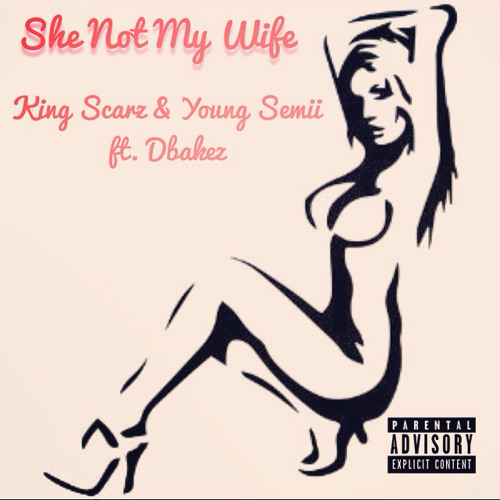She Not My Wife- King Scarz & Young Semii ft. Dbakez (Reprod. by Gleekoh Nuevoh)
