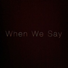 When We Say