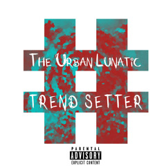 Trend Setter [Prod. By The Urban Lunatic]