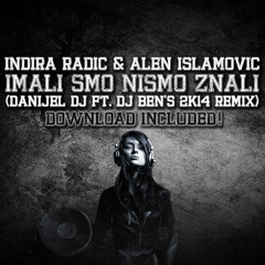 Indira Radic & Alen Islamovic - Imali smo nismo znali (Danijel DJ ft. DJ Ben's 2k14 Remix) [FREE DL]