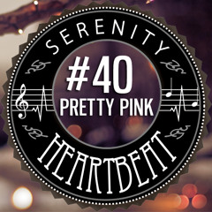 Serenity Heartbeat Podcast #40 PrettyPink