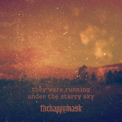 thehappymask - they were running under the starry sky