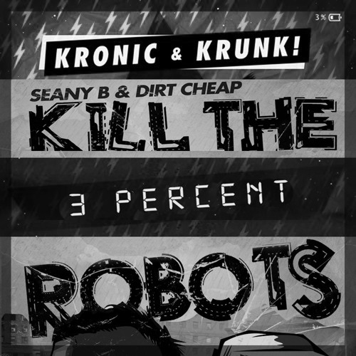 Kill 3 Percent Robots - Krunk & Kronic vs Seany B & Dirt Cheap