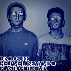 Disclosure - Help Me Lose My Mind (Plastiq Pete Remix)