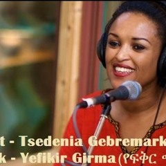 Tsedenia Gebremarkos - Yefikir Girma