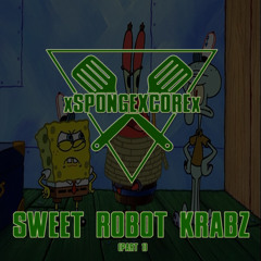 xSPONGEXCOREx - Sweet Robot Krabz (Part 1)
