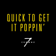 Quick To Get It Poppin'