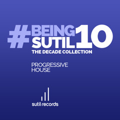 #BeingSutil10 - The Decade Collection - Progressive House Album Sampler