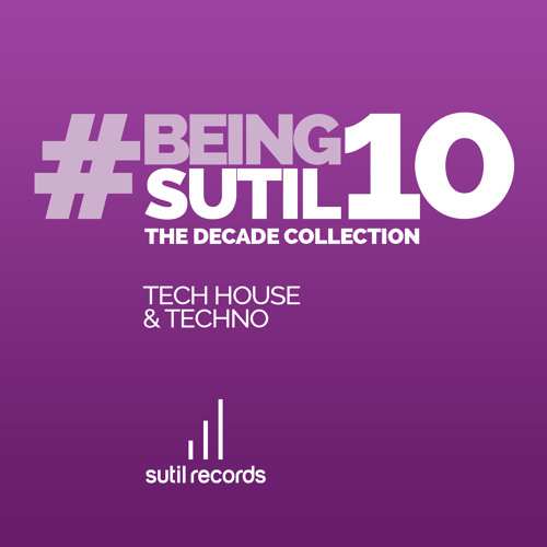 #BeingSutil10 - The Decade Collection - TechHouse & Techno Album Sampler
