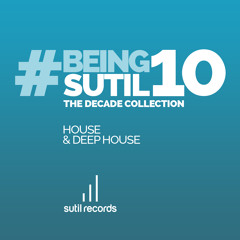 #BeingSutil10 - The Decade Collection - House & Deep House Album Sampler