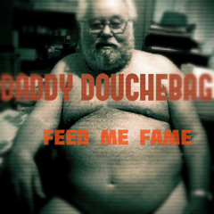 Daddy Douchebag - Feed Me Fame (Stabbman Remix)