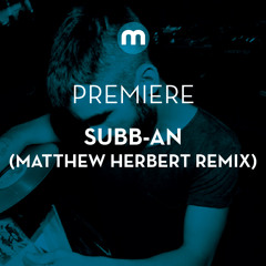 Premiere: Subb-an 'Vapour Trails' (Matthew Herbert Remix)