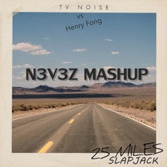TV Noise vs Henry Fong - 25 Miles Slapjack (N3V3Z Mashup)