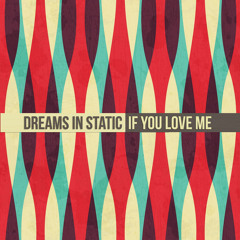 Dreams in Static - "If You Love Me"