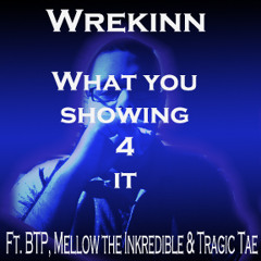 Wrekinn - What you showing 4 it Ft BTP Mellow the inkredible & Tragic Tae