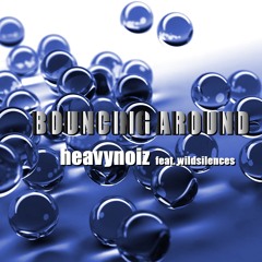heavynoiz feat. wildsilences - Bouncing Around (ce)