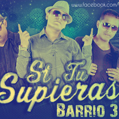 BARRIO 3 -  SI TU SUPIERAS