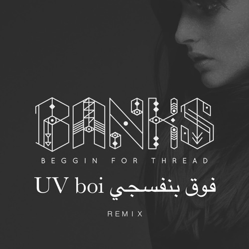 BANKS ~ Beggin For Thread (UV boi فوق بنفسجي Remix)