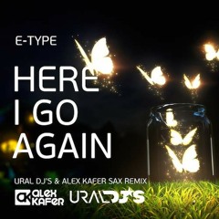 E-Type - Here I Go Again (Ural Dj's & Alex Kafer Sax remix)