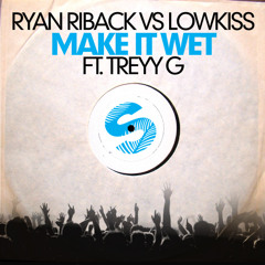 Ryan Riback vs LOWKISS - Make It Wet ft. Treyy G (Original Mix)[OUT NOW]