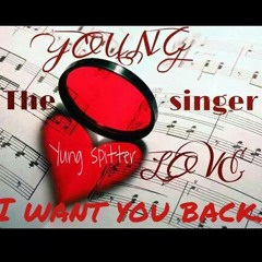I Want You Back !!!! By Young Love Yung Spitta