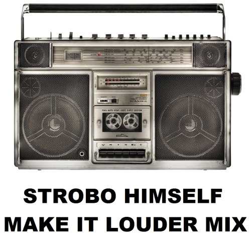 Strobo Himself - Make It Louder Mix