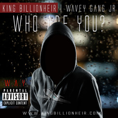 KinG BillionHeir ft. Wavey Gang JR - Who Are you (W.A.Y)
