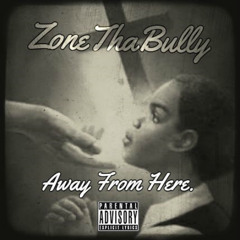 ZoneThaBully - Away From Here