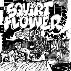 SQUIRT FLOWER - Be A Man