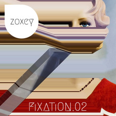Zoxey - Fixation (Episode 02)