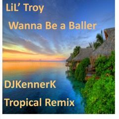 Lil' Troy-Wanna Be a Baller-DJKennerK Tropical Remix