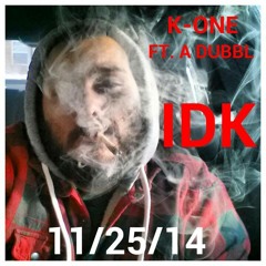IDK BY K - ONE FT. A DUBBL