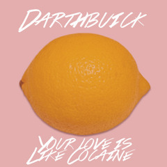 DARTHBUICK - Your Love Is Like Cocaine FREE DL!