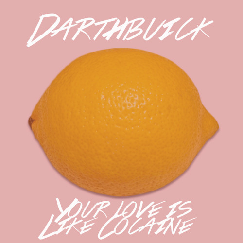 DARTHBUICK - Your Love Is Like Cocaine FREE DL!