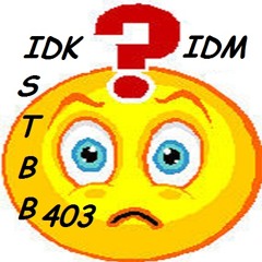 IDK IDM!!! (STBB 403)