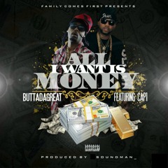 Butta Da Great - All I Want Is Money Ft Cap 1