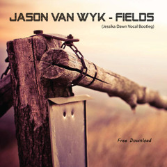 Jason Van Wyk - Fields (Jessika Dawn Vocal Bootleg) || ♥ FREE DL ♥ ||