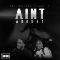 Aint Around Kay-Ja@y Ft Acey Watetdo Prod.by ZaroBeats