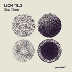 Leon Mills - Stay Close (release 10/02/2015 // PARTED)