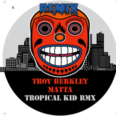 Troy Berkley "Matta" Tropical KiD rmx