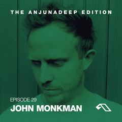 The Anjunadeep Edition 29 With John Monkman
