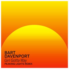 Bart Davenport - Girl Gotta Way (Peaking Lights Remix)