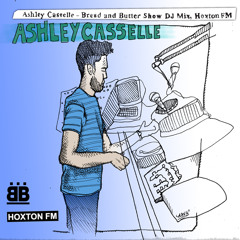 Ashley Casselle - Bread&Butter Show DJ Mix, Hoxton FM