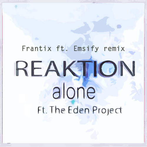 Reaktion ft. TheEdenProject - Alone (Frantix ft. Emsify Remix) [FREE DOWNLOAD]