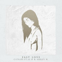 Fast Love (Ft. AS IF & Ashley W.)