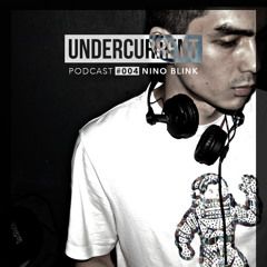 Undercurrent Podcast #004: Nino Blink