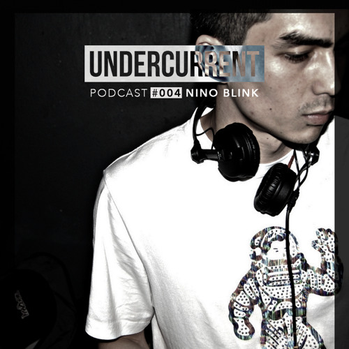 Undercurrent Podcast #004: Nino Blink