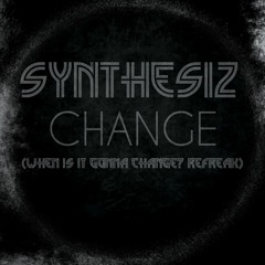 Synthesiz - Change (When Is It Gonna Change? Refreak)