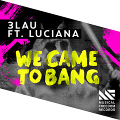 3LAU - We Came To Bang ft Luciana (Original Mix) [OUT NOW]